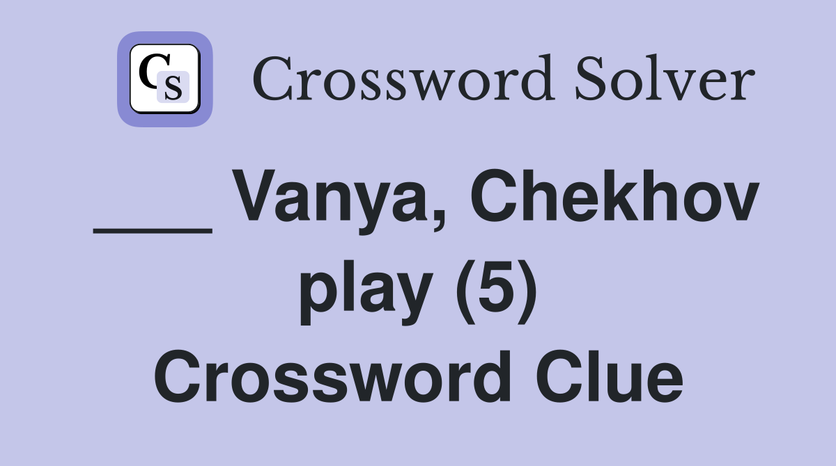 ___ Vanya, Chekhov play (5) Crossword Clue