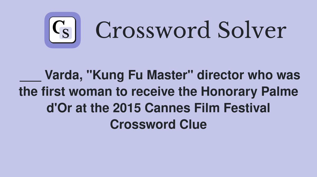 ___ Varda, "Kung Fu Master" director who was the first woman to receive the Honorary Palme d'Or at the 2015 Cannes Film Festival Crossword Clue