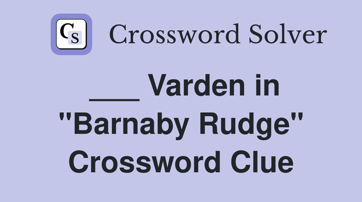 ___ Varden in "Barnaby Rudge" Crossword Clue