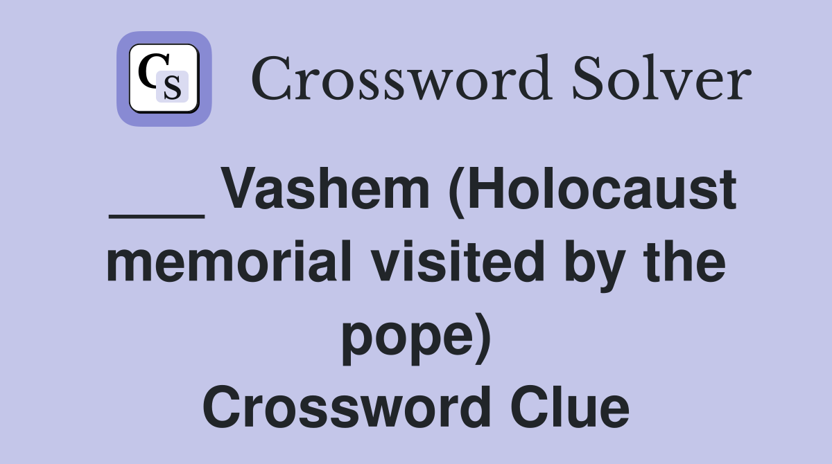 ___ Vashem (Holocaust memorial visited by the pope) Crossword Clue