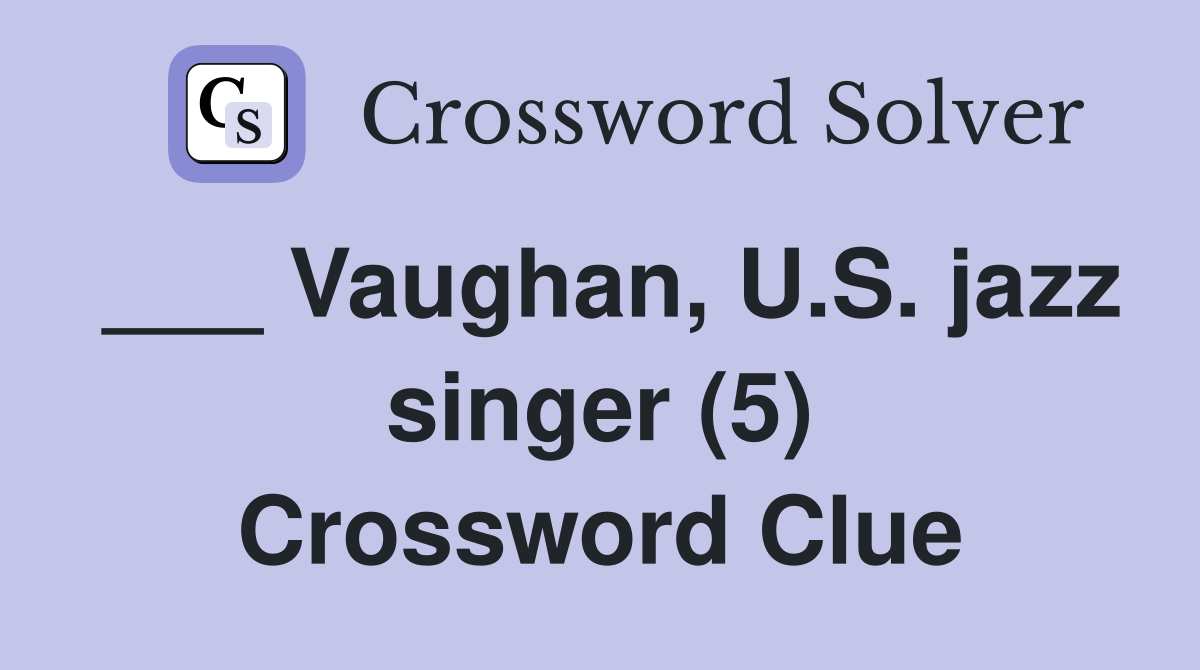 ___ Vaughan, U.S. jazz singer (5) Crossword Clue