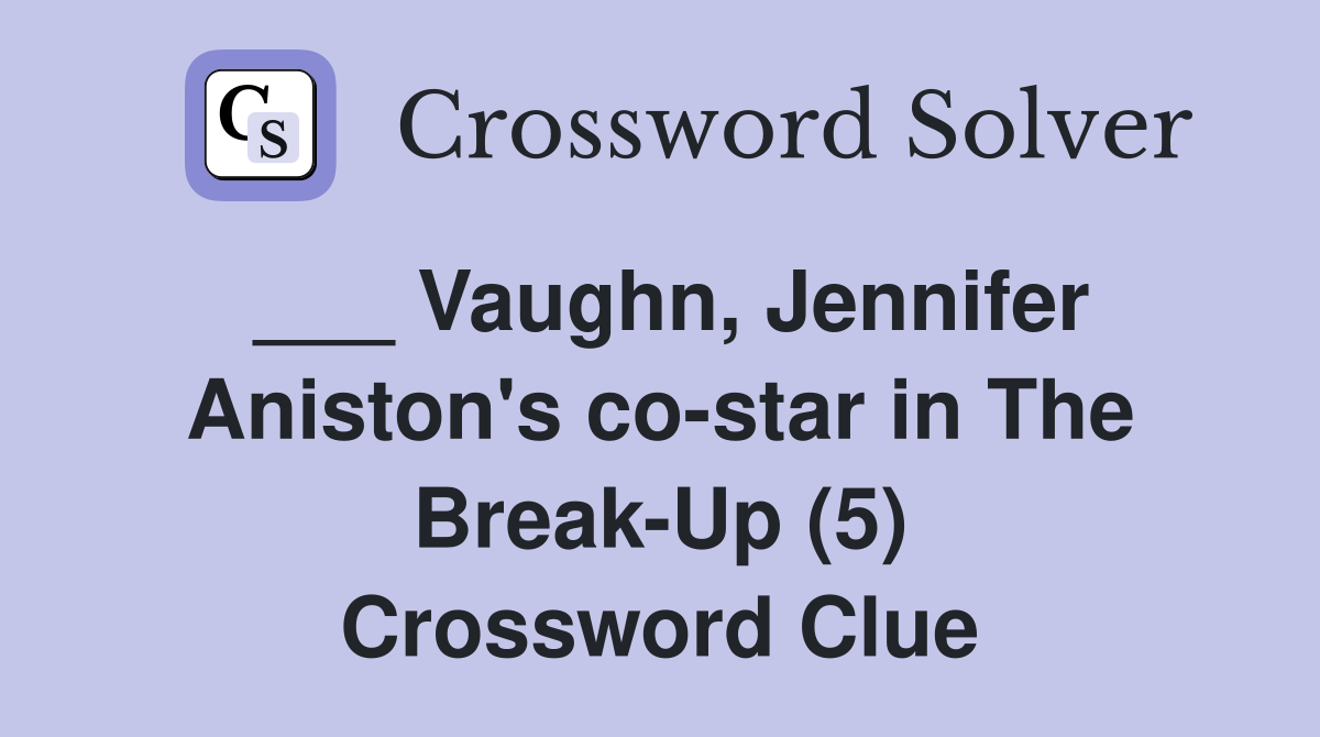 ___ Vaughn, Jennifer Aniston's co-star in The Break-Up (5) Crossword Clue
