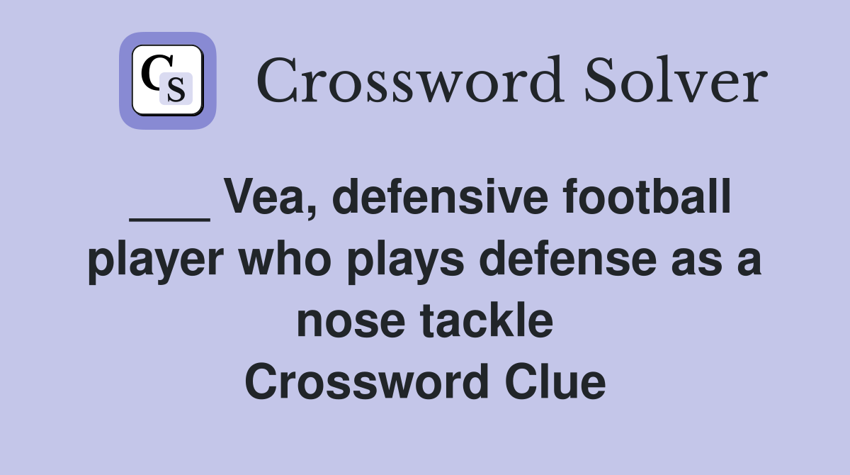 ___ Vea, defensive football player who plays defense as a nose tackle Crossword Clue