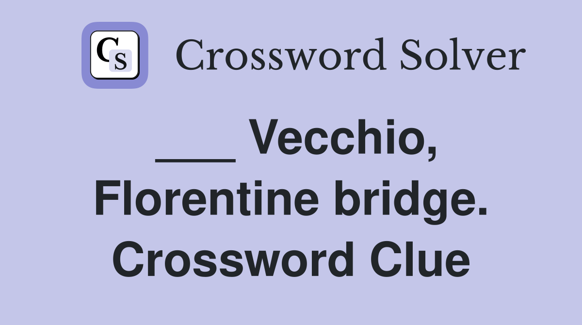 ___ Vecchio, Florentine bridge. Crossword Clue