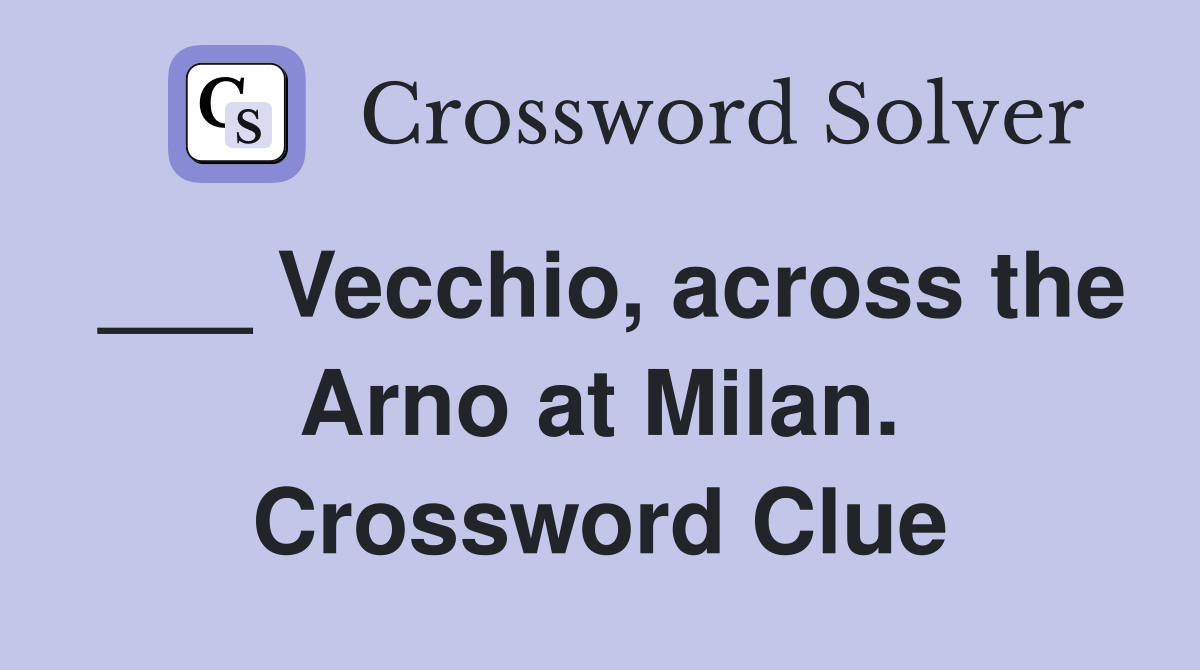 ___ Vecchio, across the Arno at Milan. Crossword Clue
