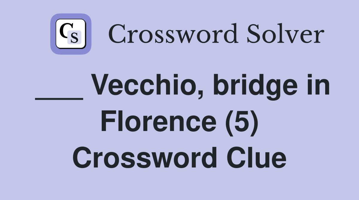 ___ Vecchio, bridge in Florence (5) Crossword Clue