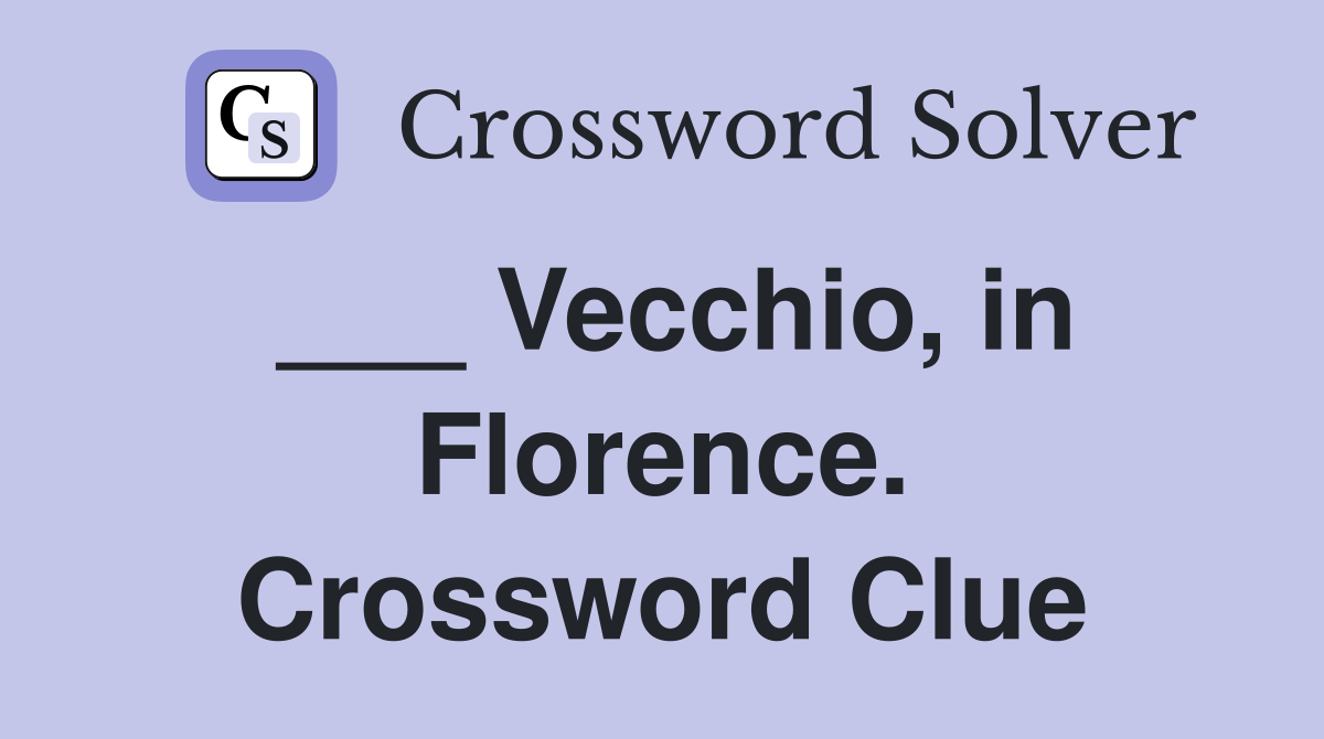 ___ Vecchio, in Florence. Crossword Clue