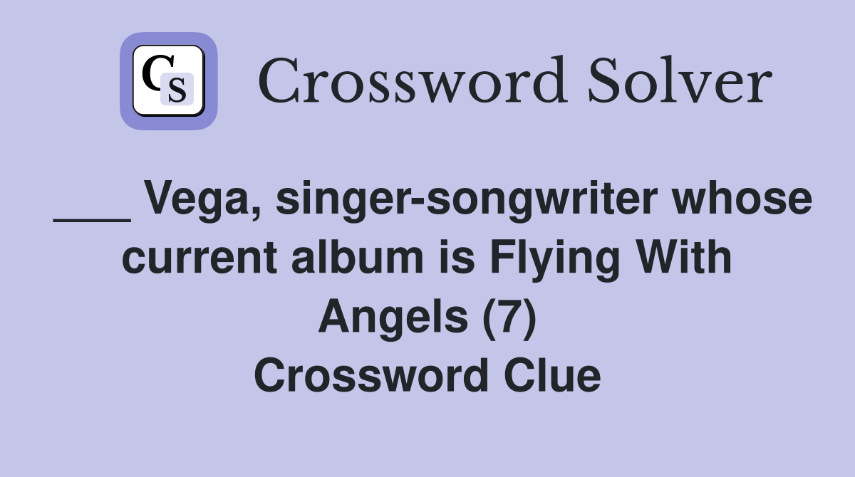 ___ Vega, singer-songwriter whose current album is Flying With Angels (7) Crossword Clue