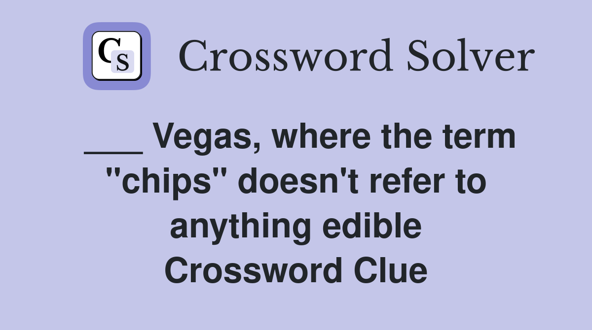 ___ Vegas, where the term "chips" doesn't refer to anything edible Crossword Clue