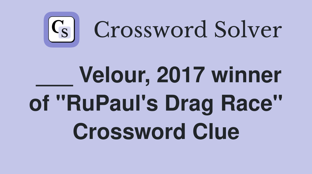 ___ Velour, 2017 winner of "RuPaul's Drag Race" Crossword Clue