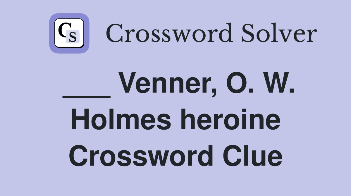 ___ Venner, O. W. Holmes heroine Crossword Clue