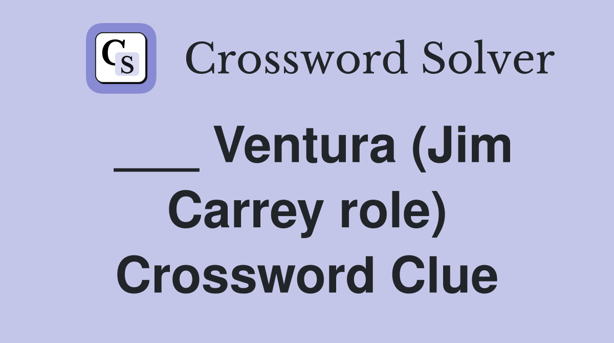 ___ Ventura (Jim Carrey role) Crossword Clue