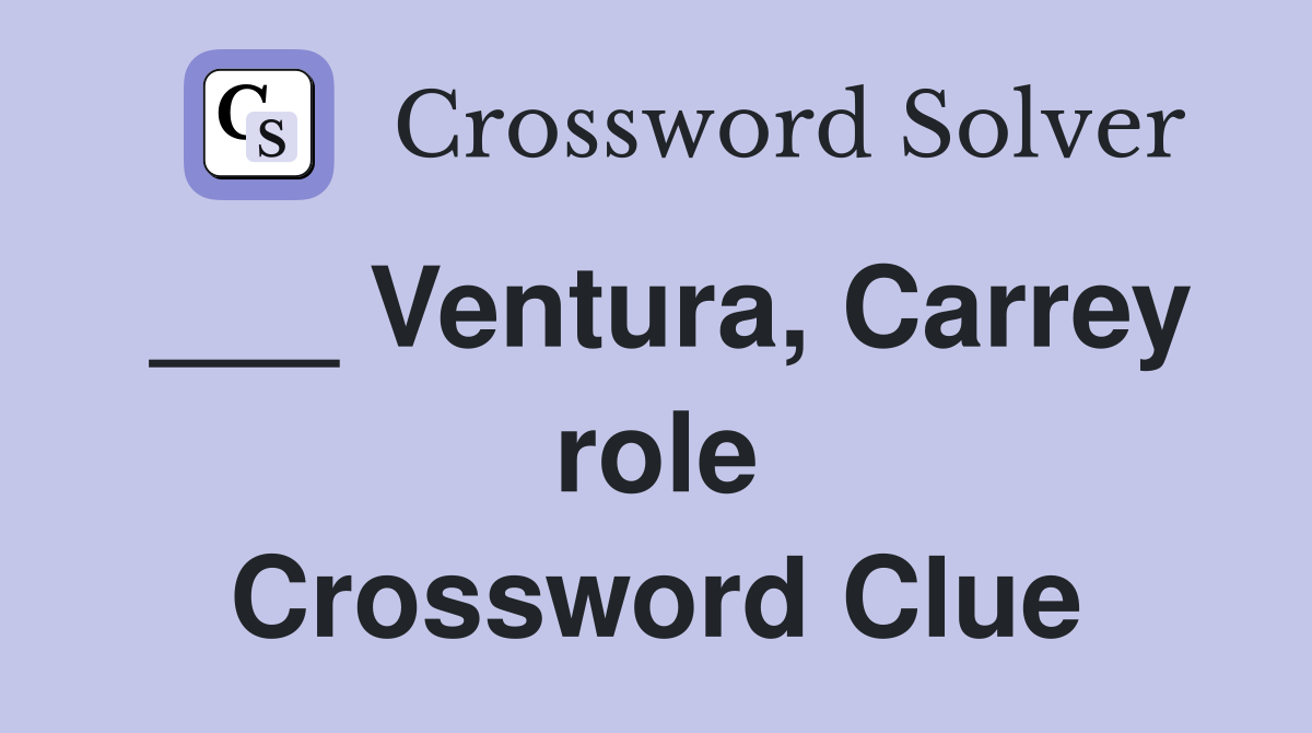 ___ Ventura, Carrey role Crossword Clue