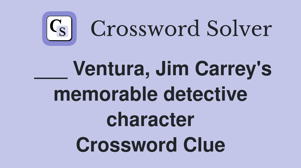 ___ Ventura, Jim Carrey's memorable detective character Crossword Clue