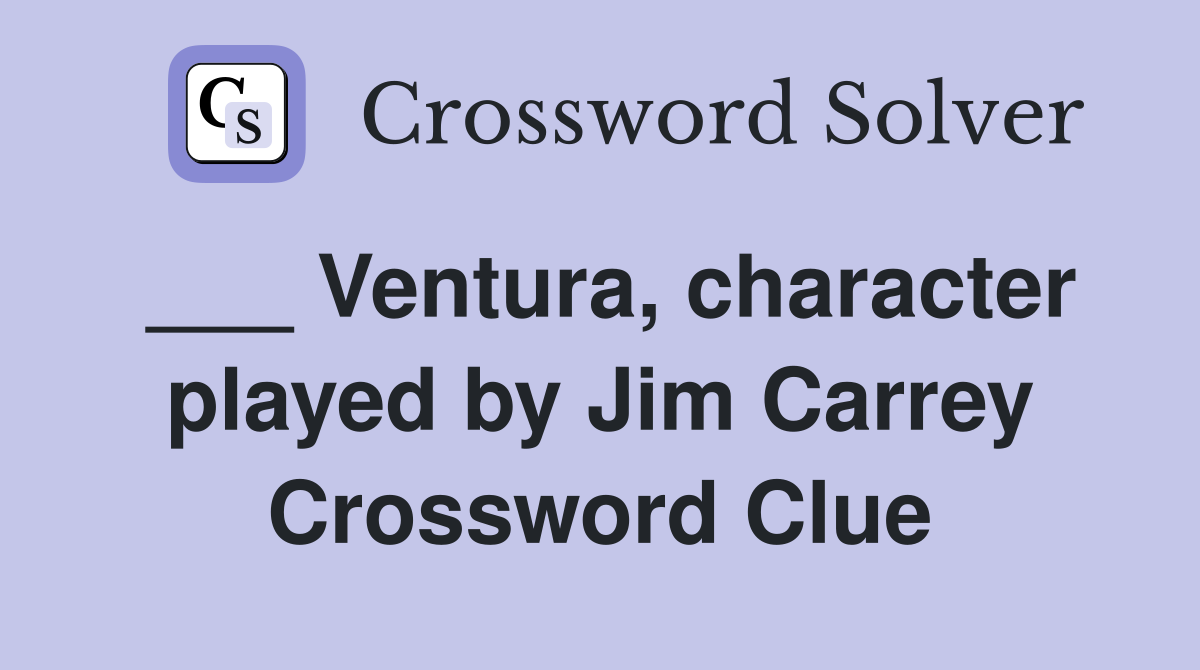 ___ Ventura, character played by Jim Carrey Crossword Clue
