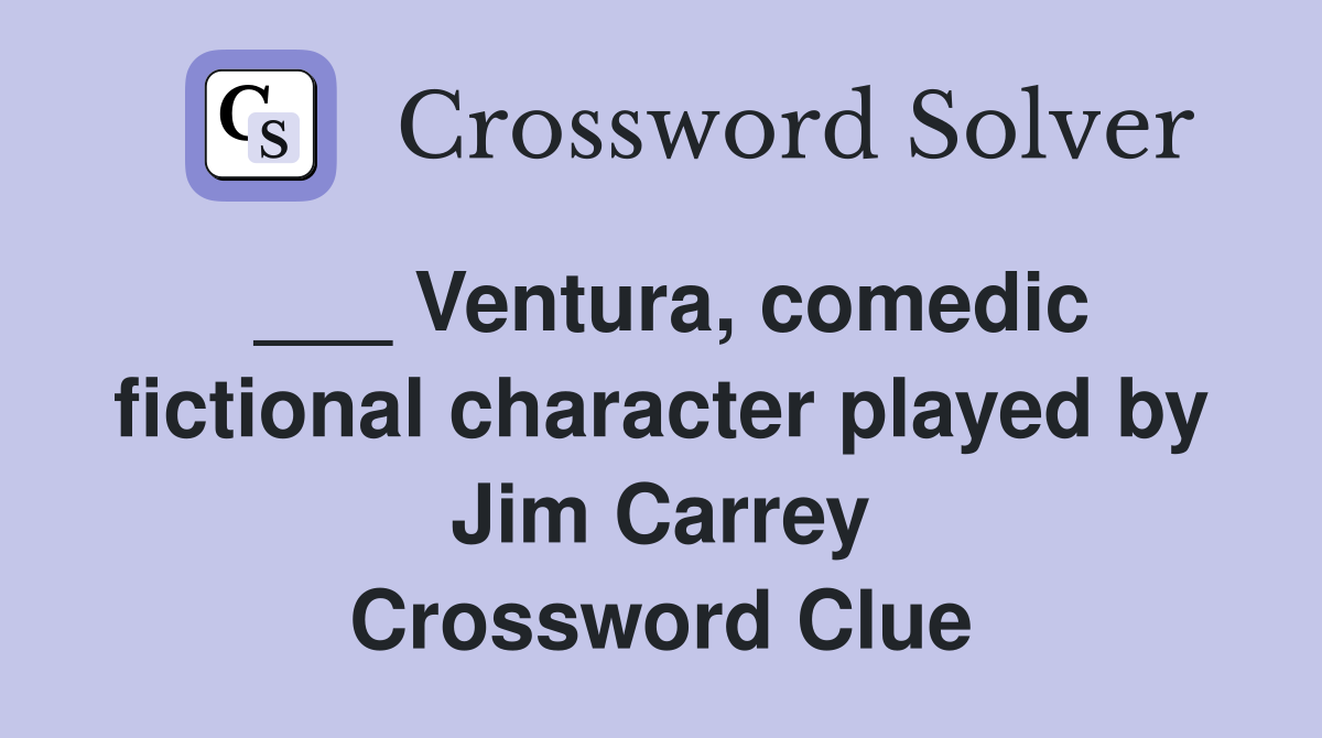 ___ Ventura, comedic fictional character played by Jim Carrey Crossword Clue