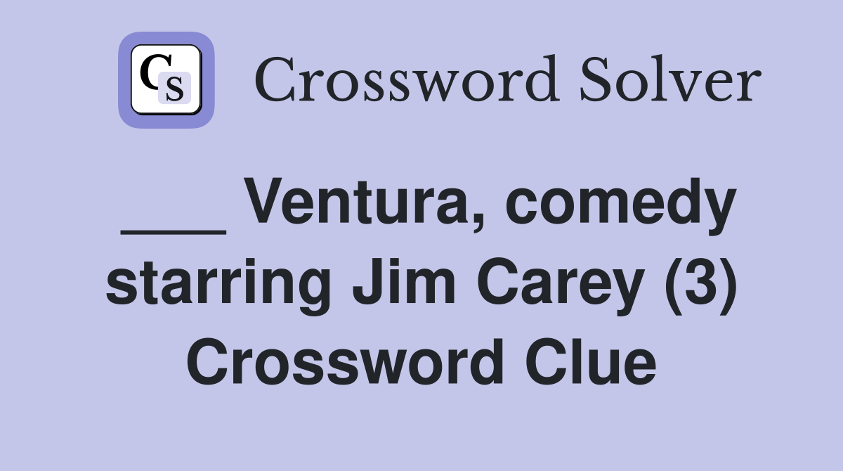 ___ Ventura, comedy starring Jim Carey (3) Crossword Clue