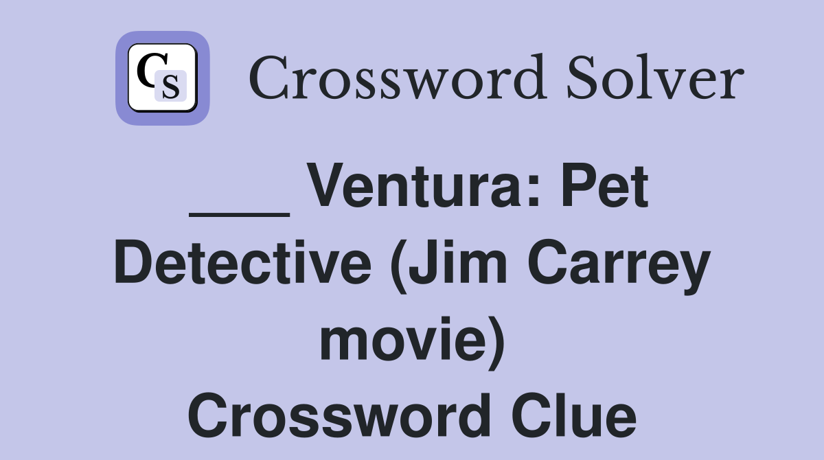 ___ Ventura: Pet Detective (Jim Carrey movie) Crossword Clue