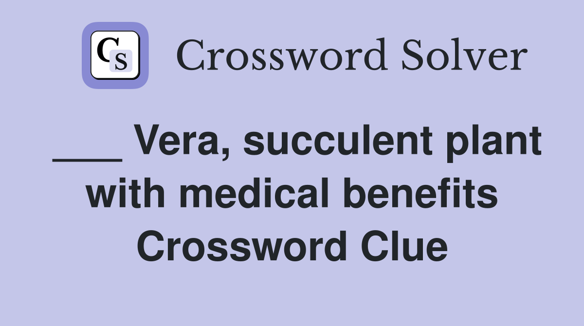 ___ Vera, succulent plant with medical benefits Crossword Clue