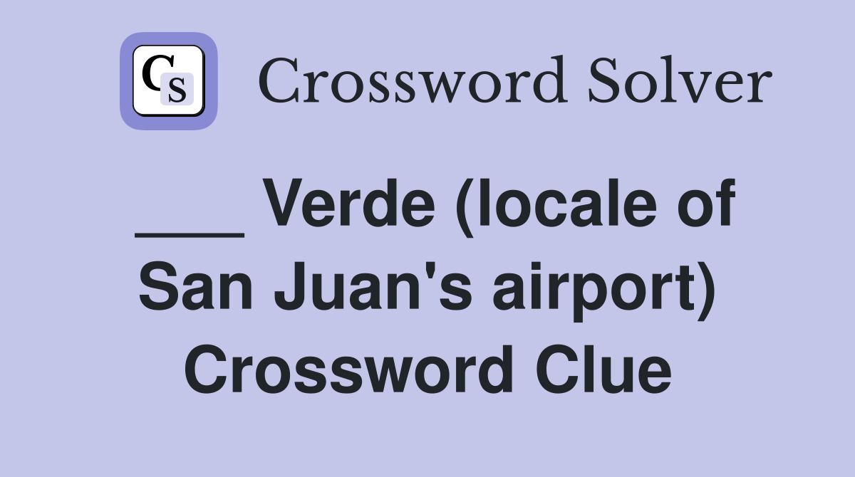 ___ Verde (locale of San Juan's airport) Crossword Clue