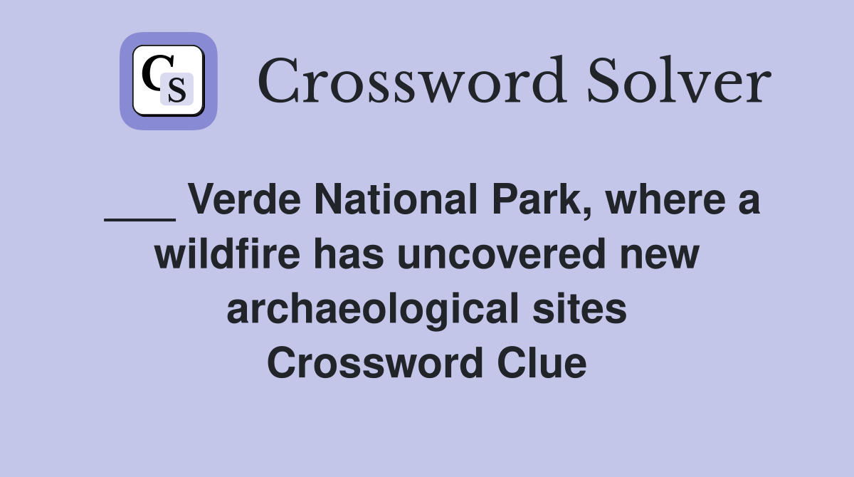 ___ Verde National Park, where a wildfire has uncovered new archaeological sites Crossword Clue