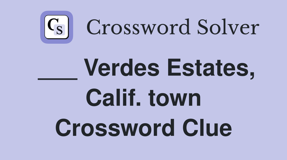 ___ Verdes Estates, Calif. town Crossword Clue