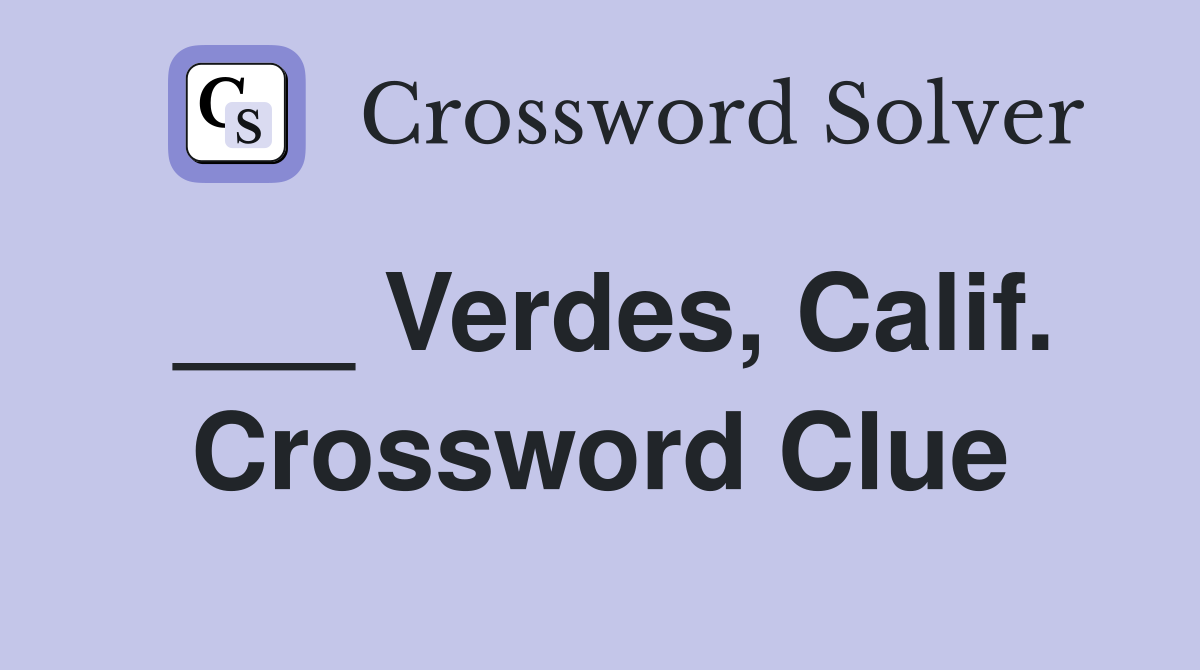 ___ Verdes, Calif. Crossword Clue