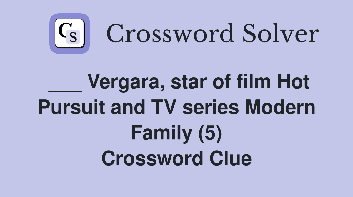 ___ Vergara, star of film Hot Pursuit and TV series Modern Family (5) Crossword Clue