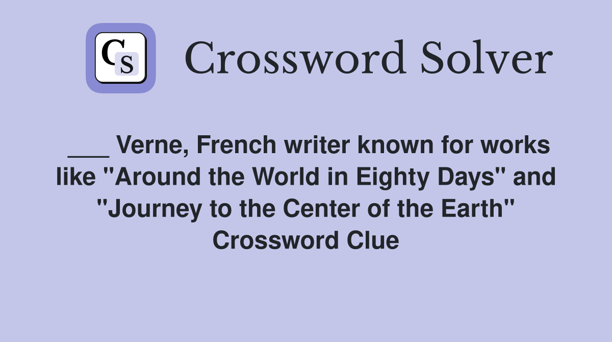 ___ Verne, French writer known for works like "Around the World in Eighty Days" and "Journey to the Center of the Earth" Crossword Clue
