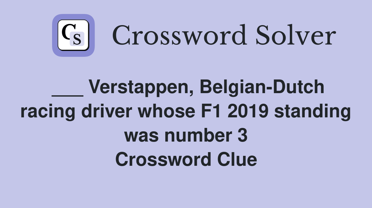 ___ Verstappen, Belgian-Dutch racing driver whose F1 2019 standing was number 3 Crossword Clue