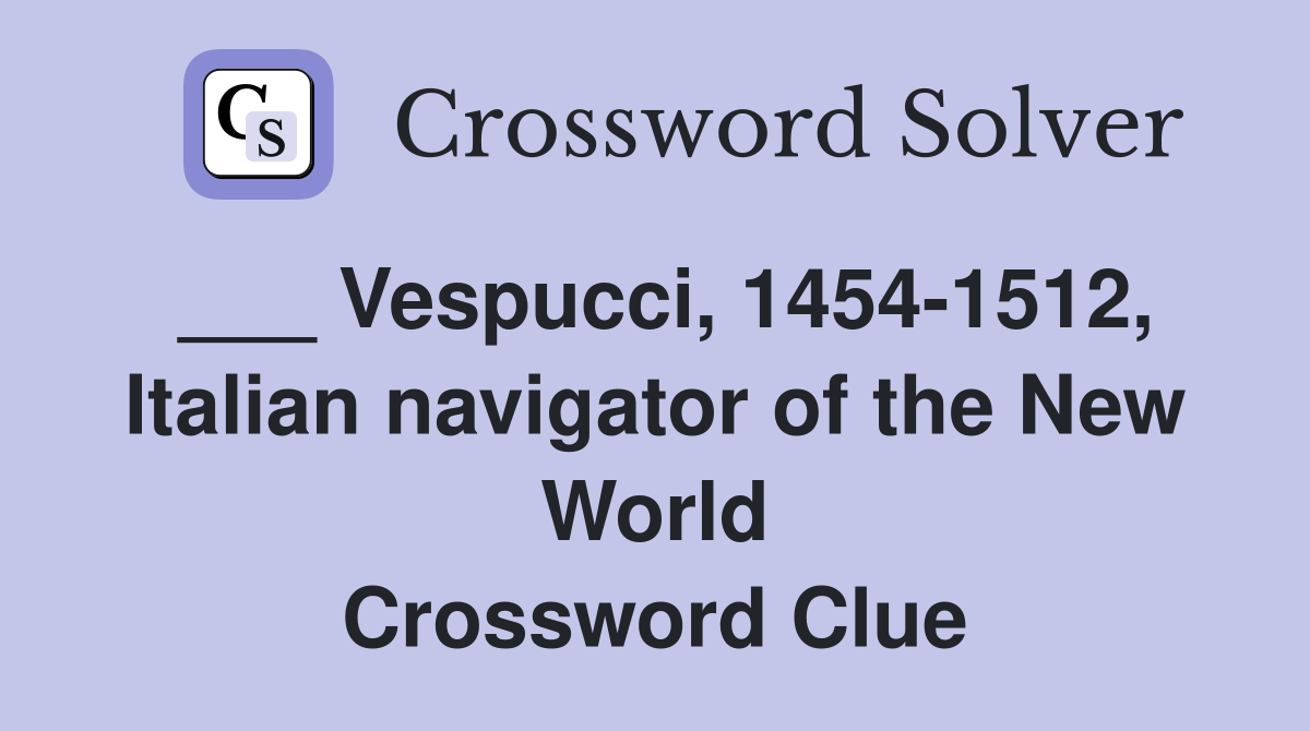 ___ Vespucci, 1454-1512, Italian navigator of the New World Crossword Clue