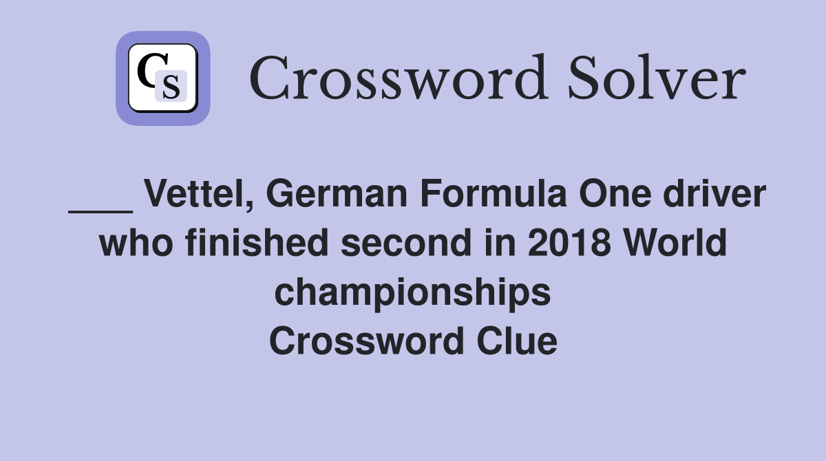 ___ Vettel, German Formula One driver who finished second in 2018 World championships Crossword Clue
