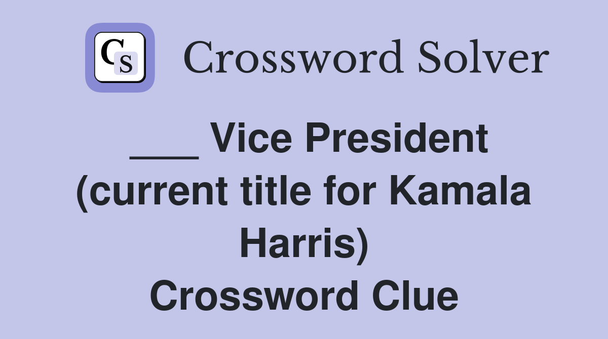 ___ Vice President (current title for Kamala Harris) Crossword Clue