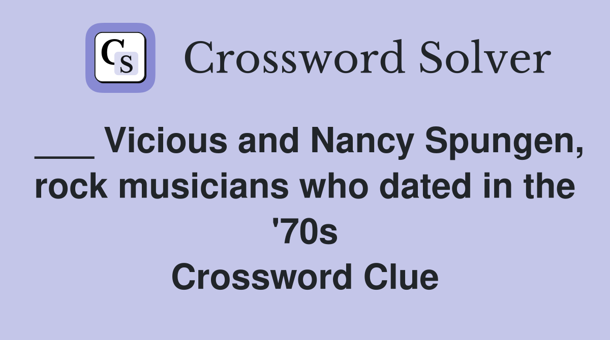 ___ Vicious and Nancy Spungen, rock musicians who dated in the '70s Crossword Clue