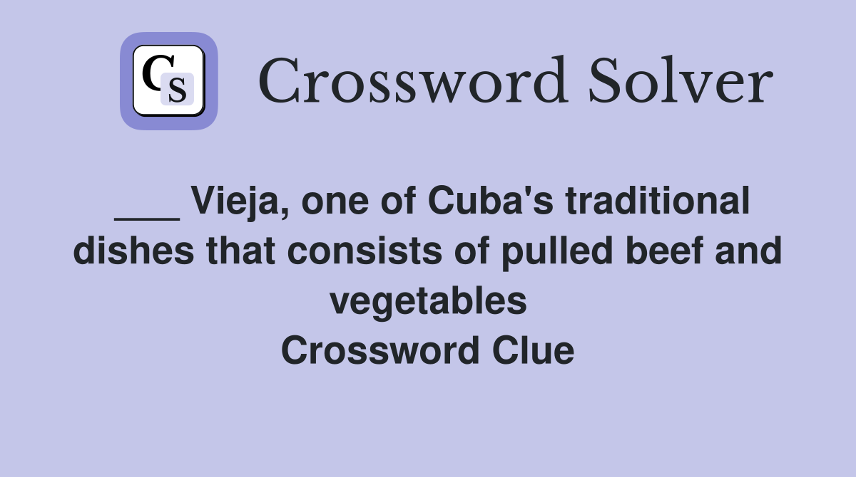 ___ Vieja, one of Cuba's traditional dishes that consists of pulled beef and vegetables Crossword Clue