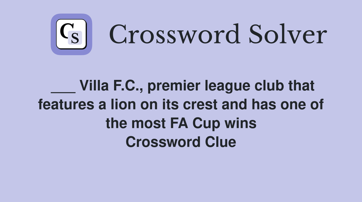 ___ Villa F.C., premier league club that features a lion on its crest and has one of the most FA Cup wins Crossword Clue