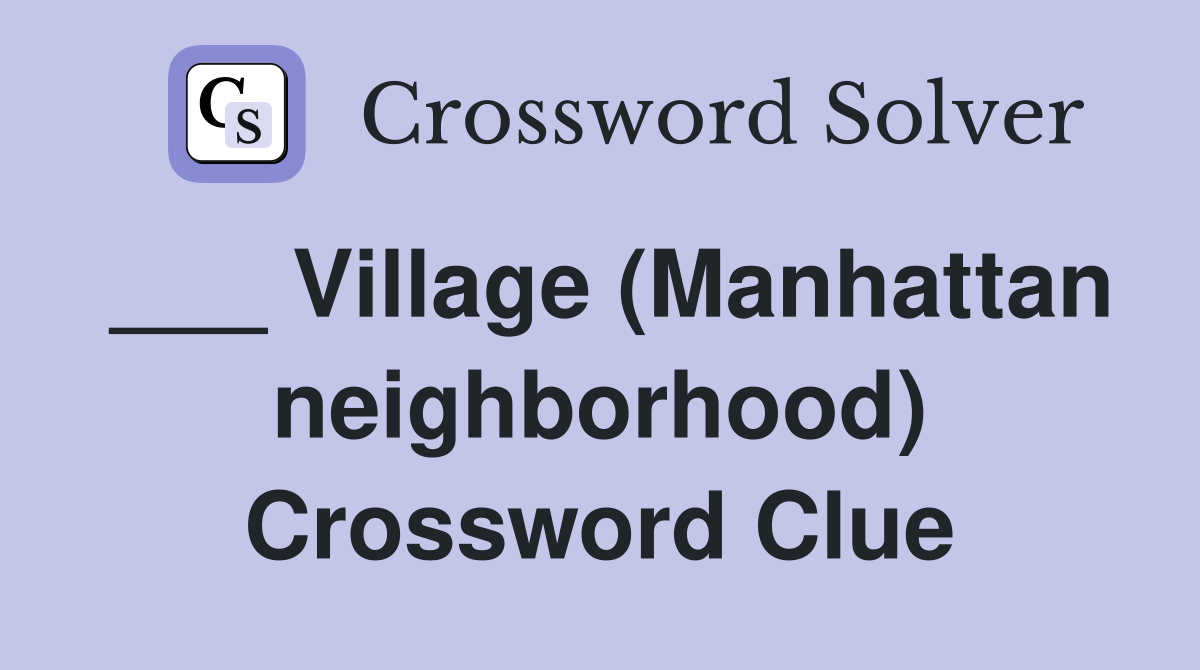 ___ Village (Manhattan neighborhood) Crossword Clue