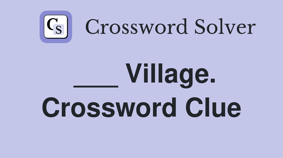 ___ Village. Crossword Clue
