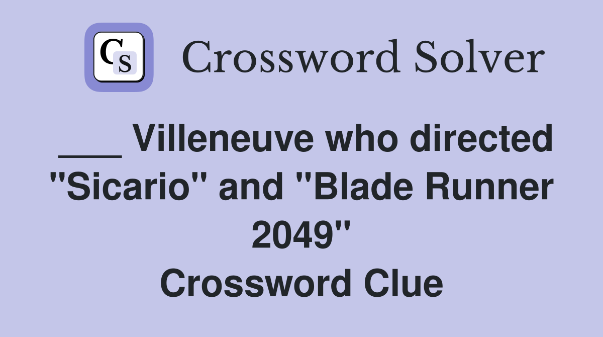 ___ Villeneuve who directed "Sicario" and "Blade Runner 2049" Crossword Clue