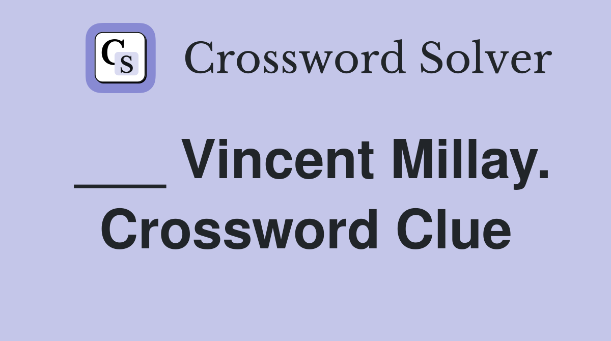 ___ Vincent Millay. Crossword Clue