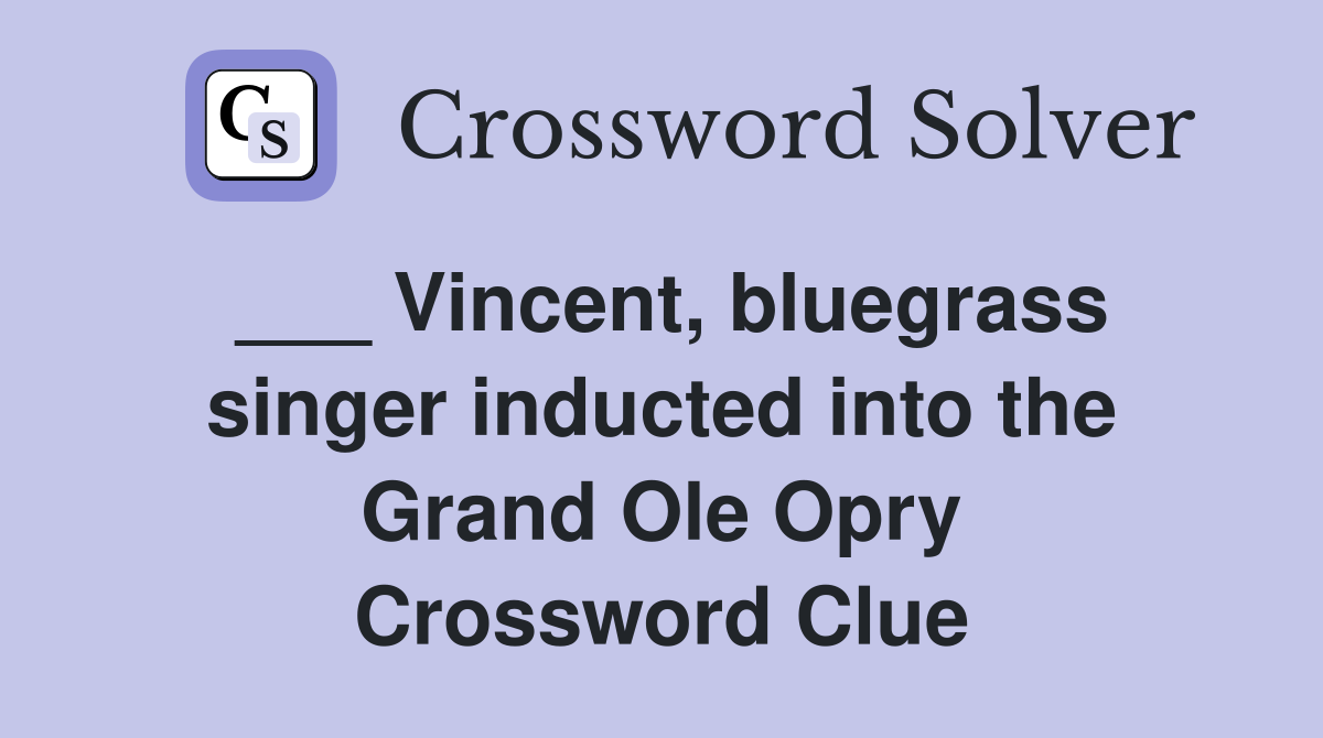 ___ Vincent, bluegrass singer inducted into the Grand Ole Opry Crossword Clue