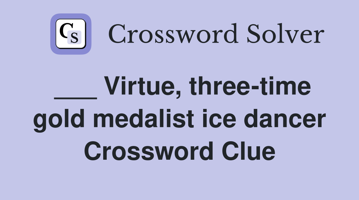 ___ Virtue, three-time gold medalist ice dancer Crossword Clue