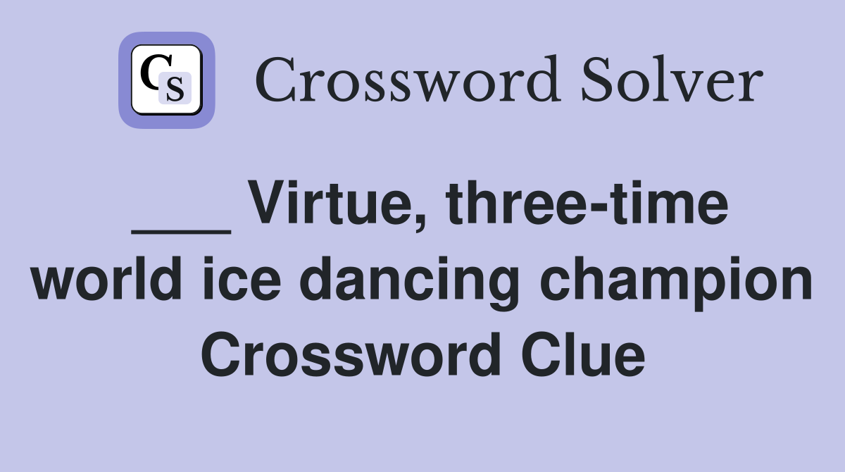 ___ Virtue, three-time world ice dancing champion Crossword Clue