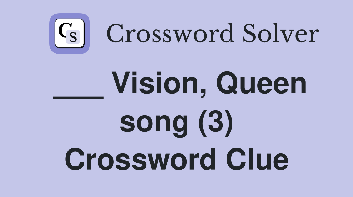 ___ Vision, Queen song (3) Crossword Clue