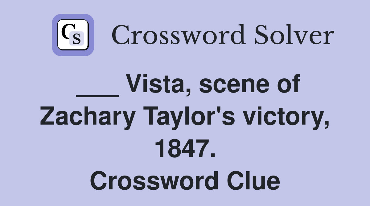 ___ Vista, scene of Zachary Taylor's victory, 1847. Crossword Clue