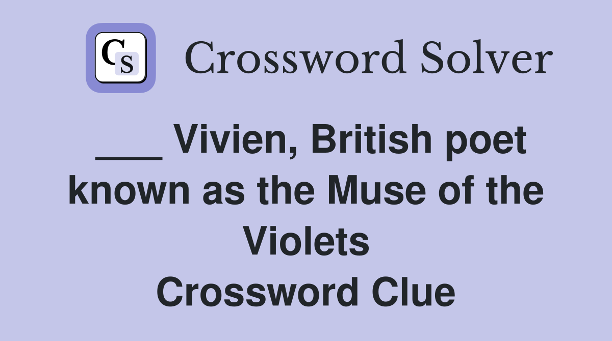 ___ Vivien, British poet known as the Muse of the Violets Crossword Clue