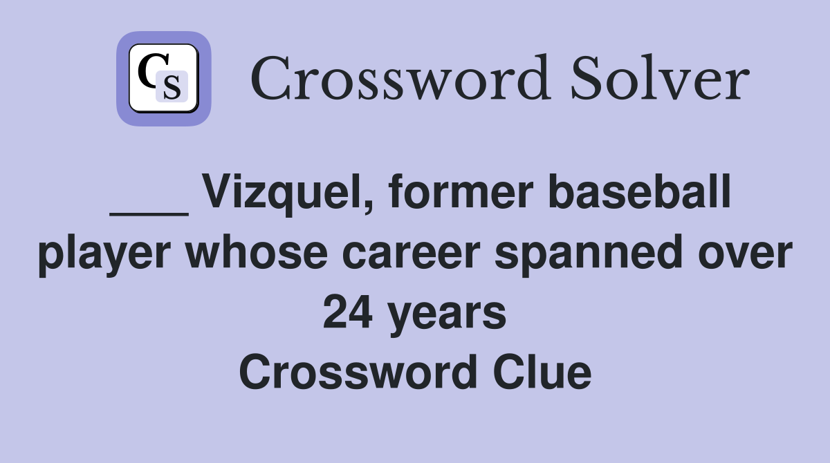 ___ Vizquel, former baseball player whose career spanned over 24 years Crossword Clue
