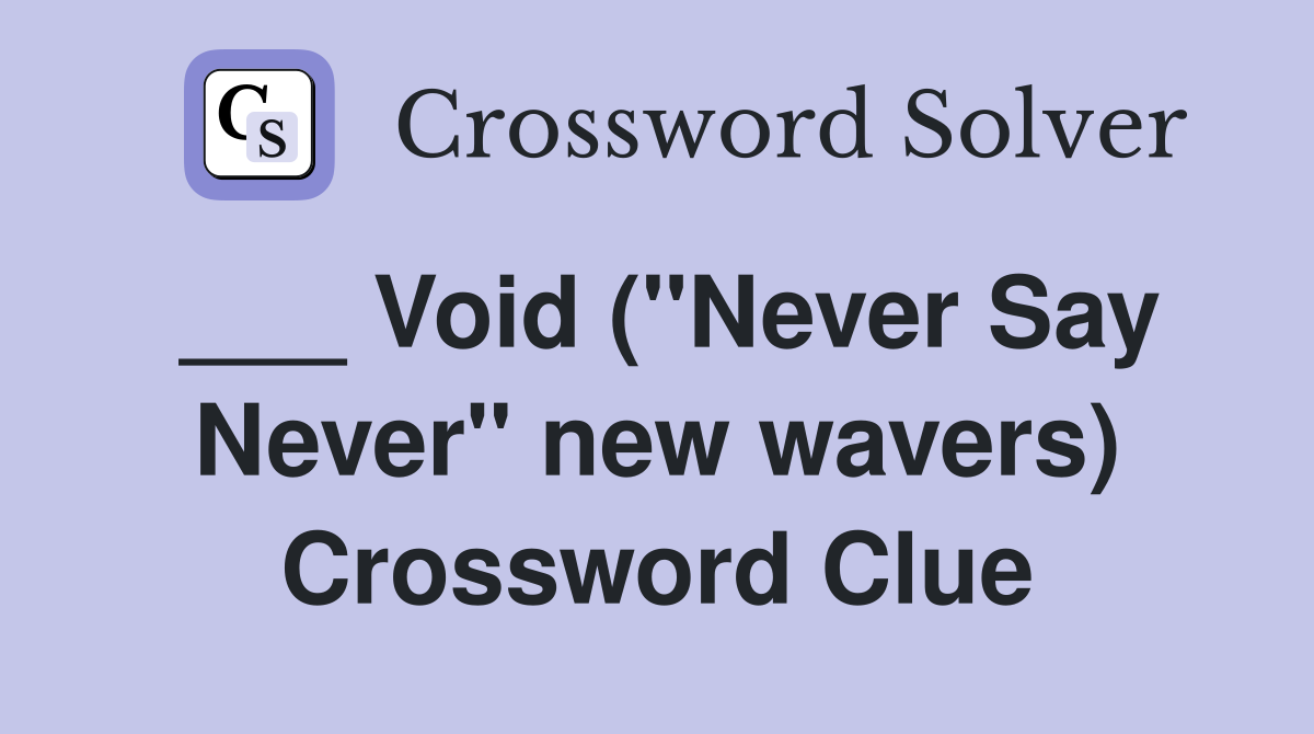 ___ Void ("Never Say Never" new wavers) Crossword Clue