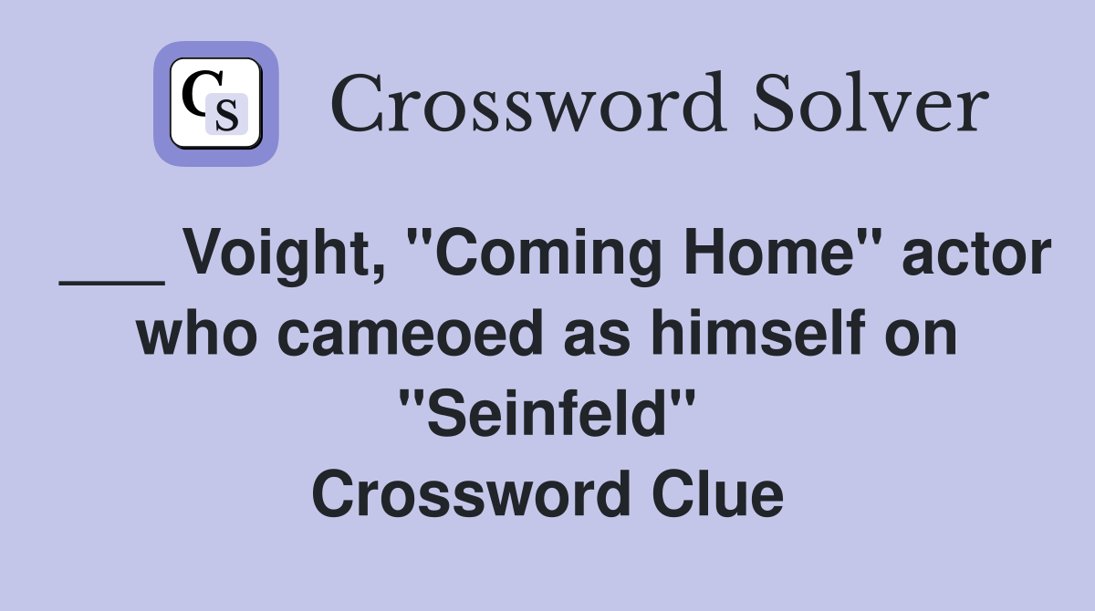 ___ Voight, "Coming Home" actor who cameoed as himself on "Seinfeld" Crossword Clue