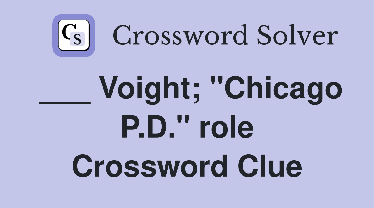 ___ Voight; "Chicago P.D." role Crossword Clue